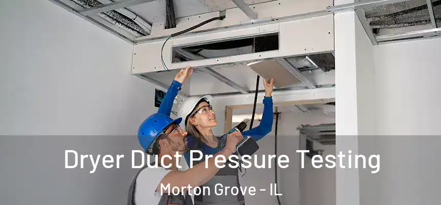  Dryer Duct Pressure Testing Morton Grove - IL