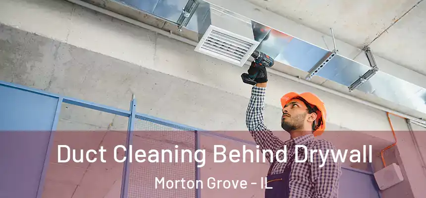  Duct Cleaning Behind Drywall Morton Grove - IL