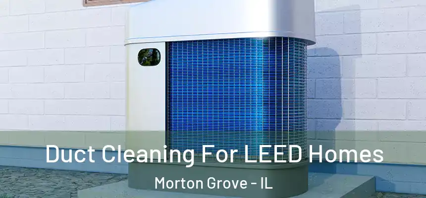  Duct Cleaning For LEED Homes Morton Grove - IL