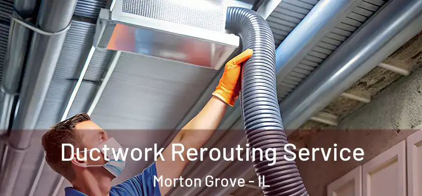  Ductwork Rerouting Service Morton Grove - IL