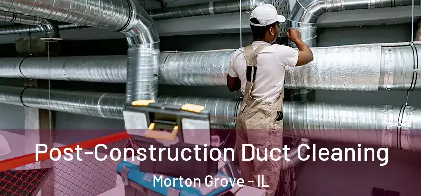  Post-Construction Duct Cleaning Morton Grove - IL