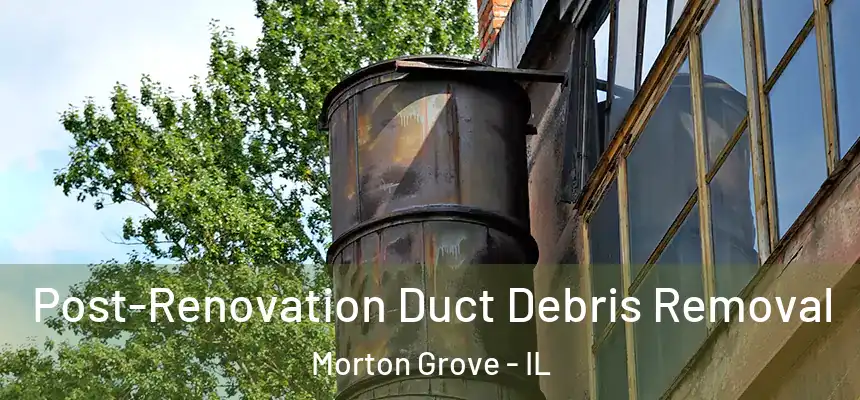 Post-Renovation Duct Debris Removal Morton Grove - IL
