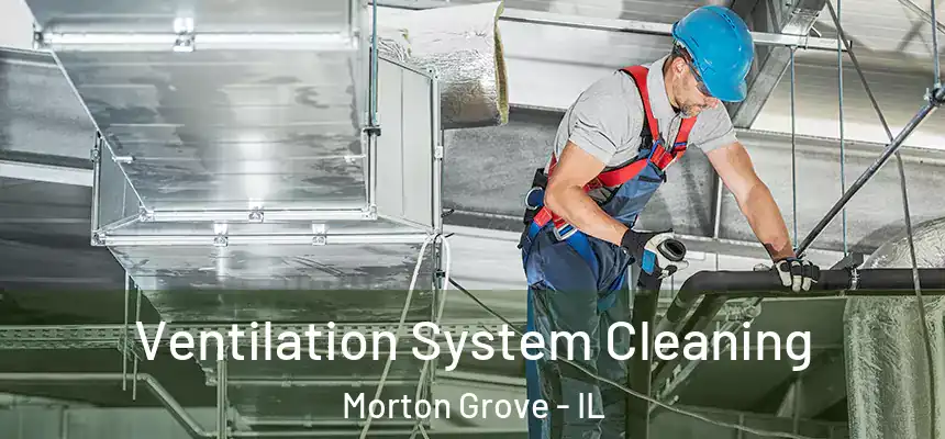  Ventilation System Cleaning Morton Grove - IL